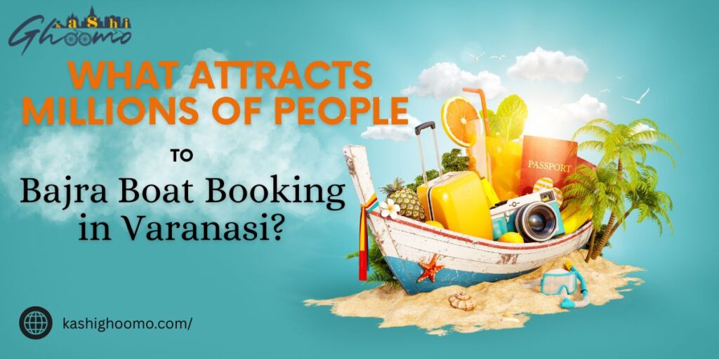 What Attracts Millions of People to Bajra Boat Booking in Varanasi?