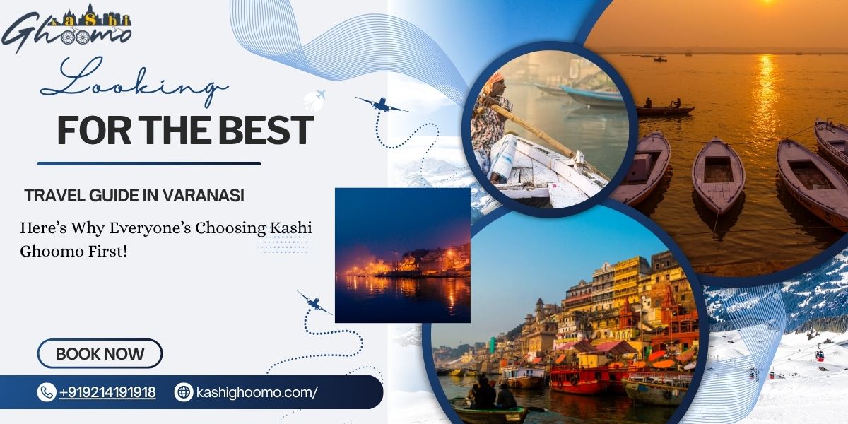 Looking for the Best Travel Guide in Varanasi? Here’s Why Everyone’s Choosing Kashi Ghoomo First!