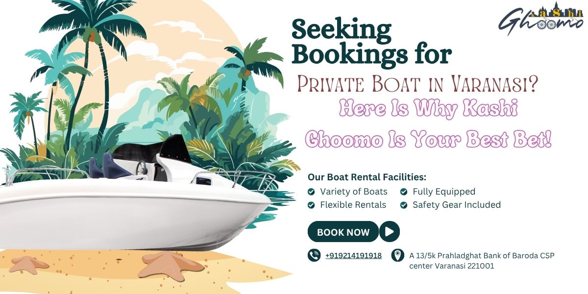 Seeking private boat booking in Varanasi? Here Is Why Kashi Ghoomo Is Your Best Bet!